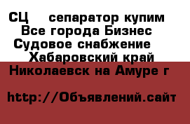 СЦ-3  сепаратор купим - Все города Бизнес » Судовое снабжение   . Хабаровский край,Николаевск-на-Амуре г.